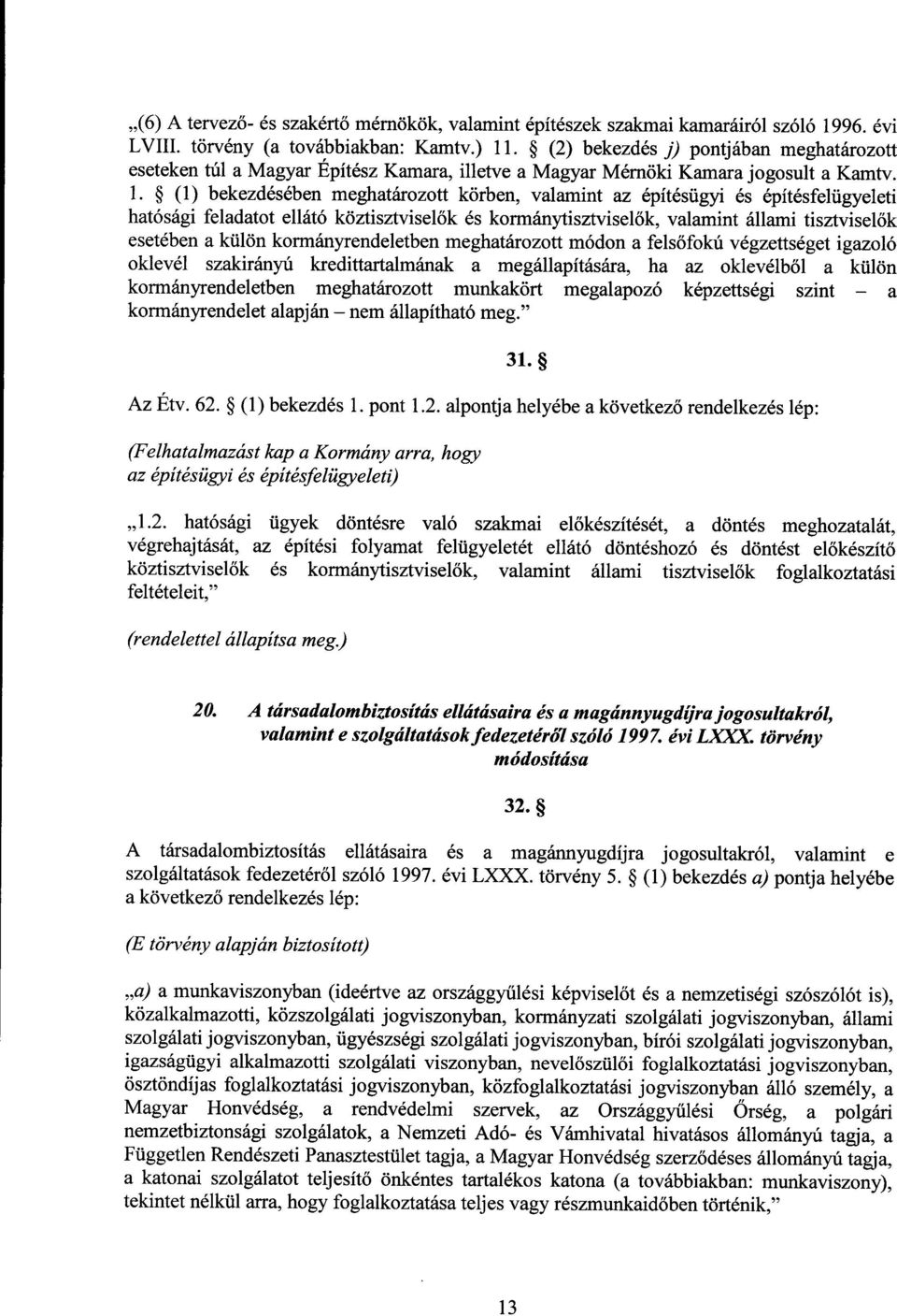 (1) bekezdésében meghatározott körben, valamint az építésügyi és építésfelügyeleti hatósági feladatot ellátó köztisztvisel ők és kormánytisztviselők, valamint állami tisztviselők esetében a külön