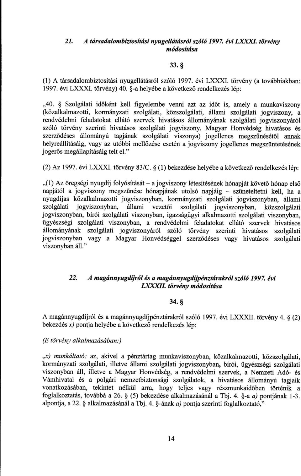 Szolgálati id őként kell figyelembe venni azt az időt is, amely a munkaviszony (közalkalmazotti, kormányzati szolgálati, közszolgálati, állami szolgálati jogviszony, a rendvédelmi feladatokat ellátó