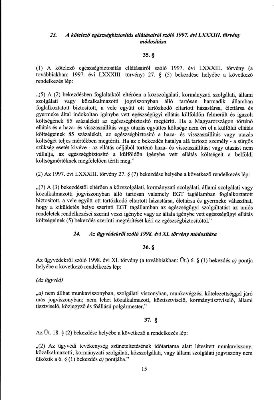 (5) bekezdése helyébe a következ ő rendelkezés lép : (5) A (2) bekezdésben foglaltaktól eltérően a közszolgálati, kormányzati szolgálati, állam i szolgálati vagy közalkalmazotti jogviszonyban álló