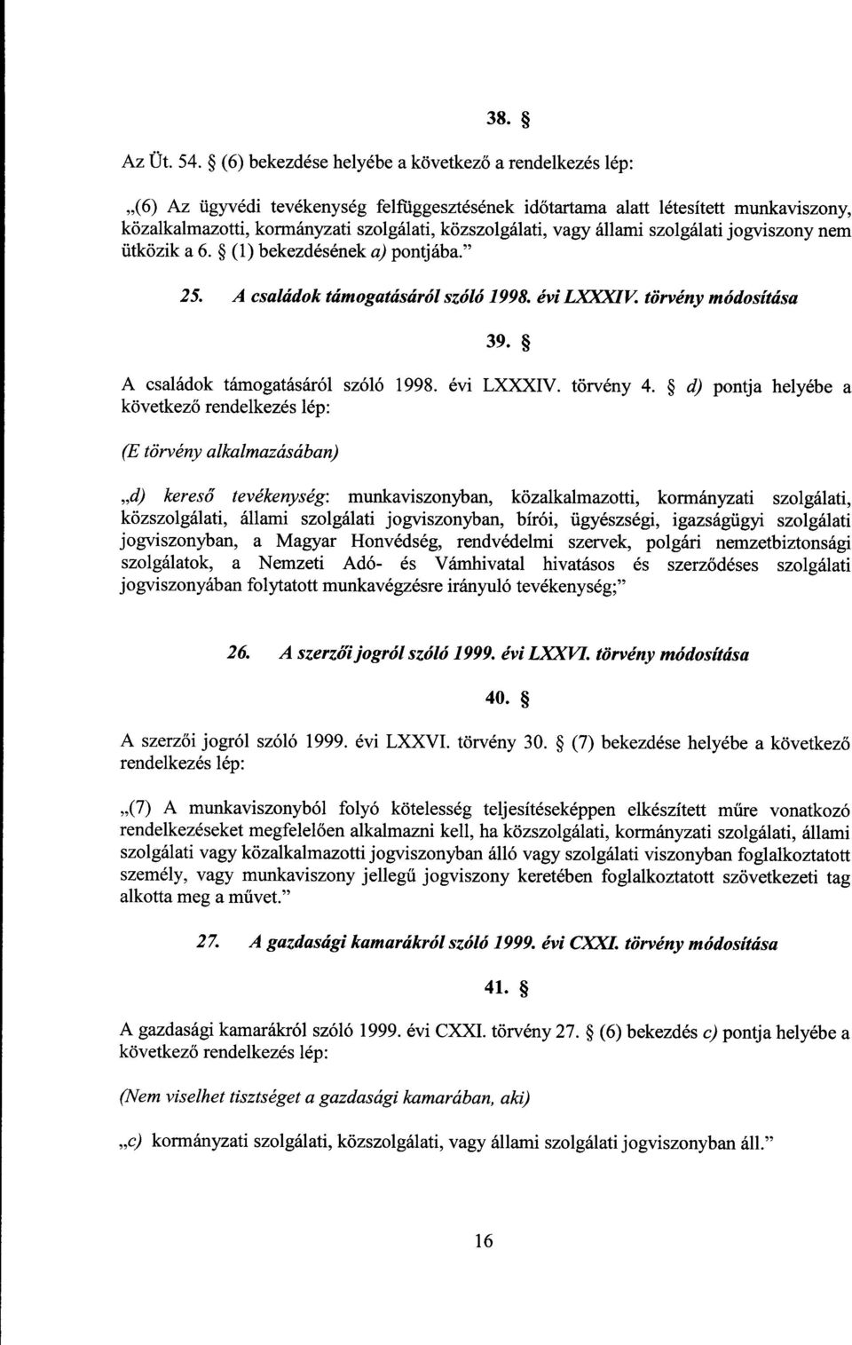 vagy állami szolgálati jogviszony nem ütközik a 6. (1) bekezdésének a) pontjába. 25. A családok támogatásáról szóló 1998. évi = IV. törvény módosítása 39. A családok támogatásáról szóló 1998. évi LXXXIV.