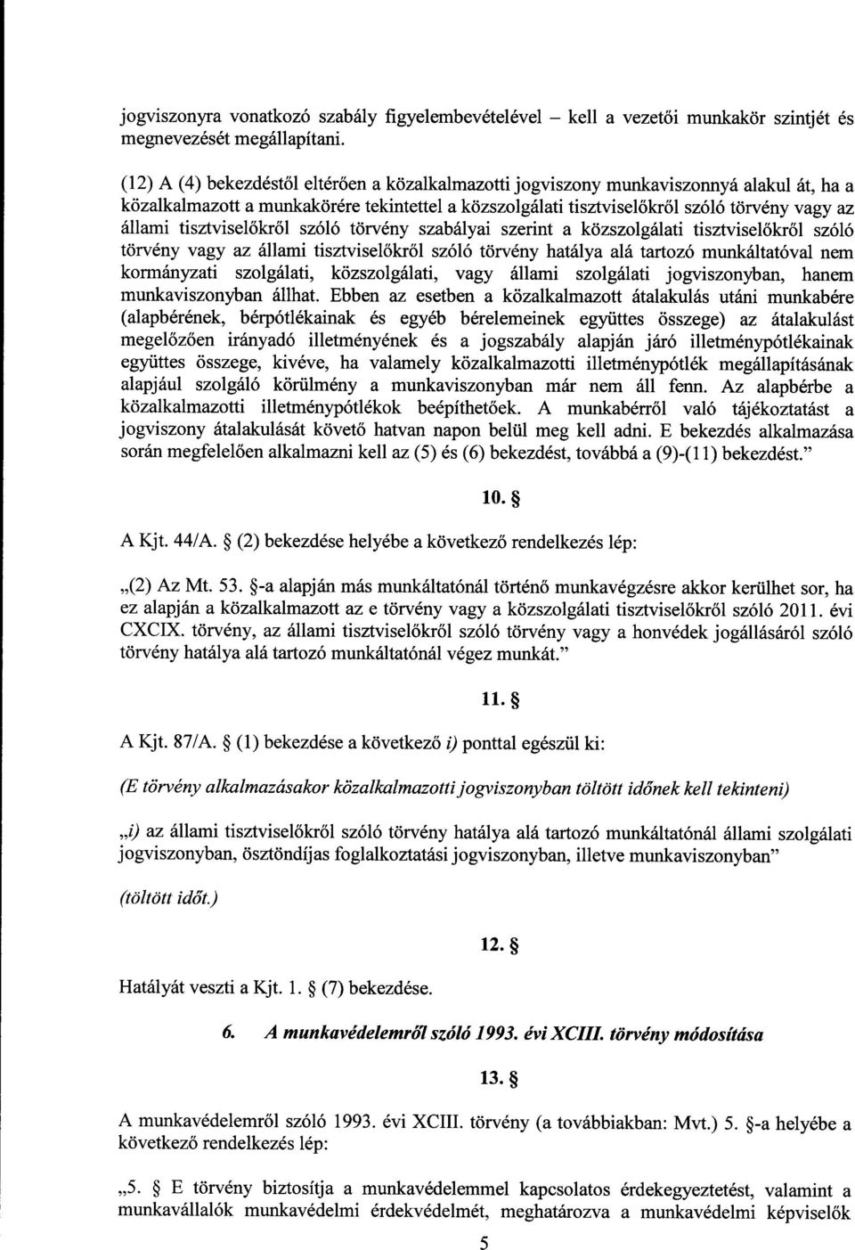 tisztviselőkről szóló törvény szabályai szerint a közszolgálati tisztvisel őkr ől szóló törvény vagy az állami tisztvisel őkről szóló törvény hatálya alá tartozó munkáltatóval ne m kormányzati