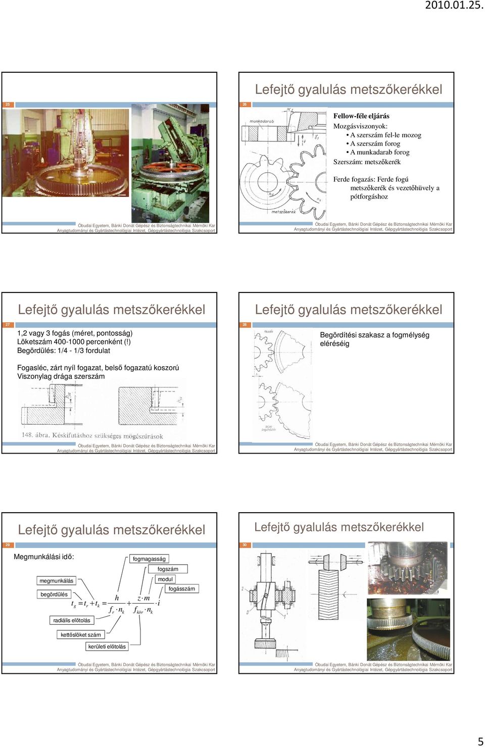 ) Begördülés: 1/4-1/3 fordulat 8 Begördítési szakasz a fogmélység eléréséig Fogasléc, zárt nyíl fogazat, belsı fogazatú koszorú Viszonylag drága