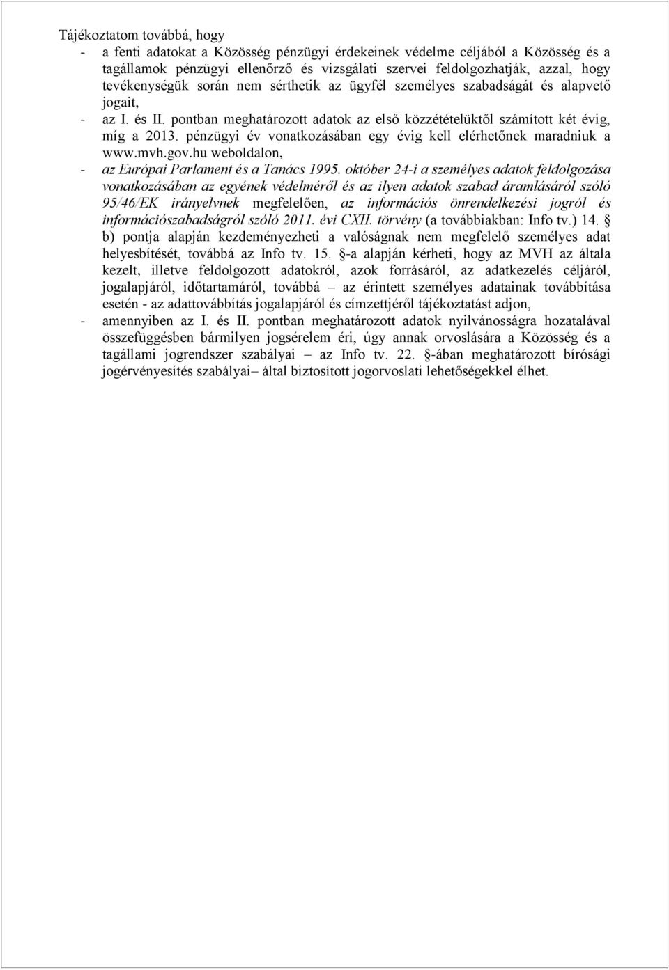 pénzügyi év vonatkozásában egy évig kell elérhetőnek maradniuk a www.mvh.gov.hu weboldalon, - az Európai Parlament és a Tanács 1995.