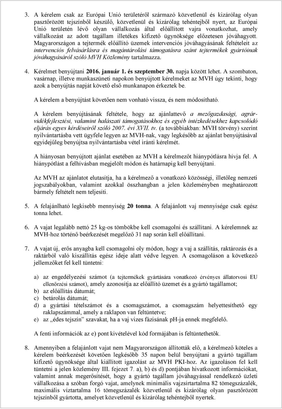 Magyarországon a tejtermék előállító üzemek intervenciós jóváhagyásának feltételeit az intervenciós felvásárlásra és magántárolási támogatásra szánt tejtermékek gyártóinak jóváhagyásáról szóló MVH