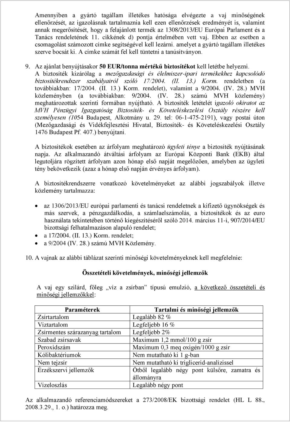 amelyet a gyártó tagállam illetékes szerve bocsát ki. A címke számát fel kell tüntetni a tanúsítványon. 9. Az ajánlat benyújtásakor 50 EUR/tonna mértékű biztosítékot kell letétbe helyezni.