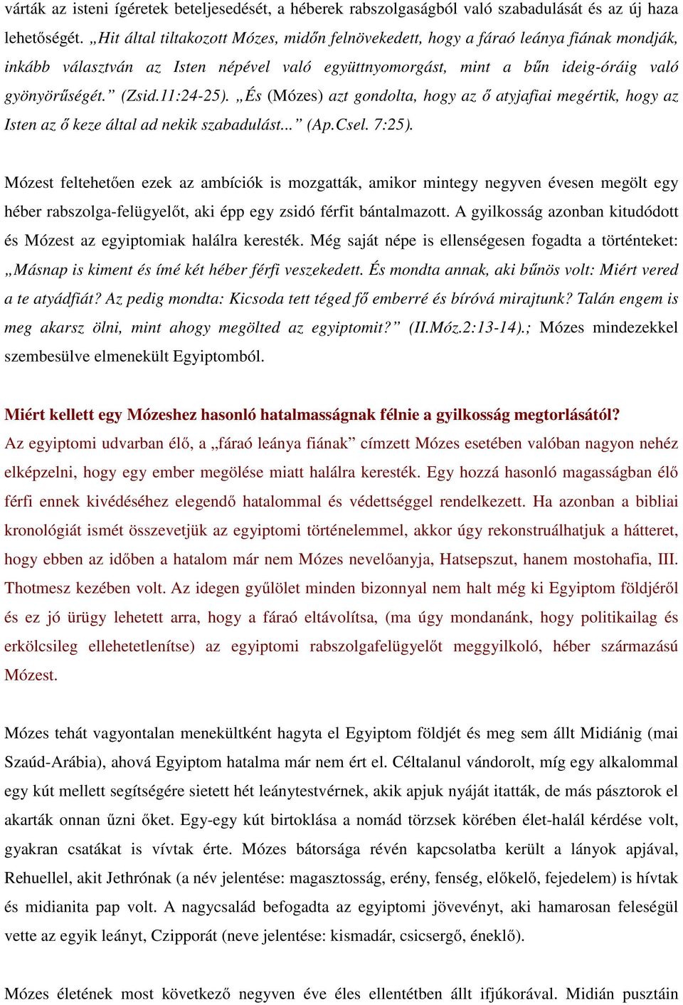 11:24-25). És (Mózes) azt gondolta, hogy az ő atyjafiai megértik, hogy az Isten az ő keze által ad nekik szabadulást... (Ap.Csel. 7:25).