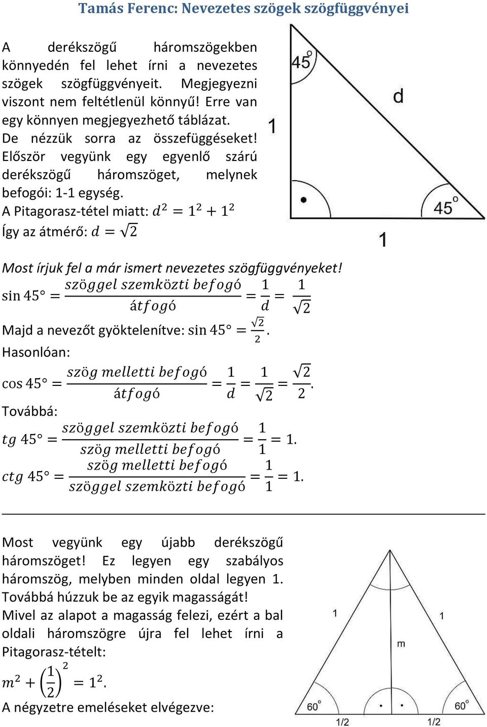 A Pitagorasz-tétel miatt: Így az átmérő: Most írjuk fel a már ismert nevezetes szögfüggvényeket! Majd a nevezőt gyöktelenítve: Hasonlóan: Továbbá: Most vegyünk egy újabb derékszögű háromszöget!