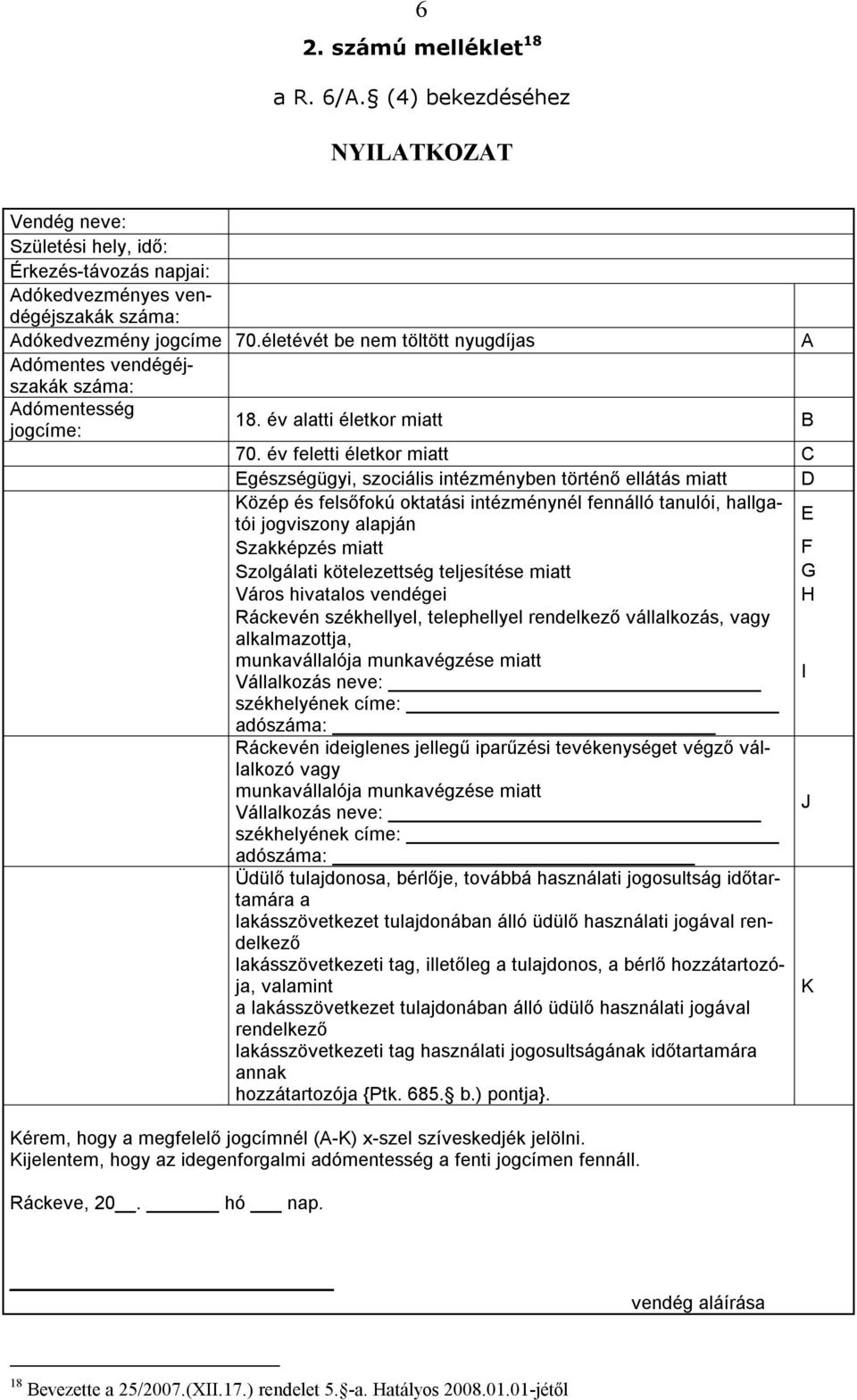 év feletti életkor miatt C Egészségügyi, szociális intézményben történő ellátás miatt D Közép és felsőfokú oktatási intézménynél fennálló tanulói, hallgatói jogviszony alapján E Szakképzés miatt F