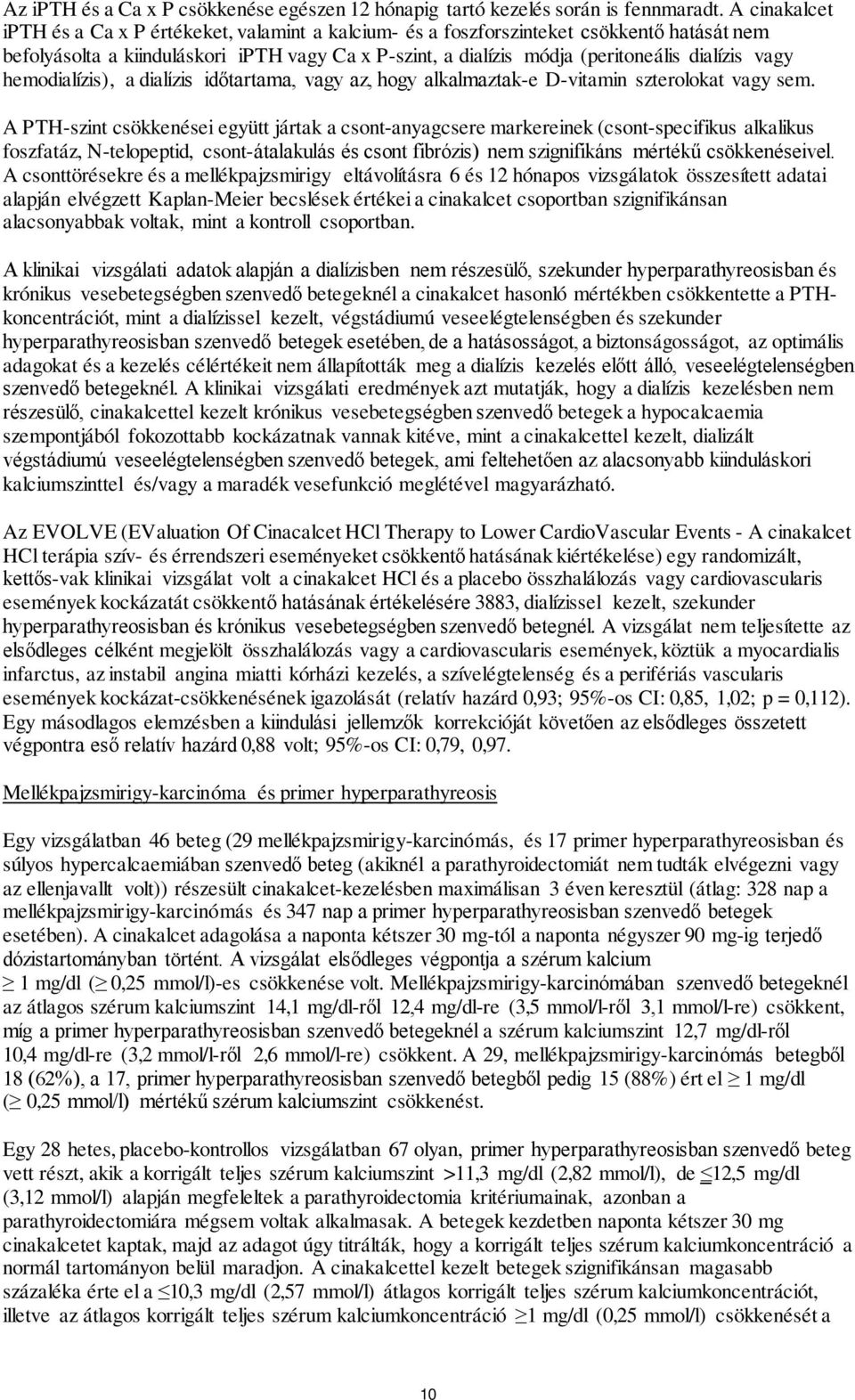 vagy hemodialízis), a dialízis időtartama, vagy az, hogy alkalmaztak-e D-vitamin szterolokat vagy sem.