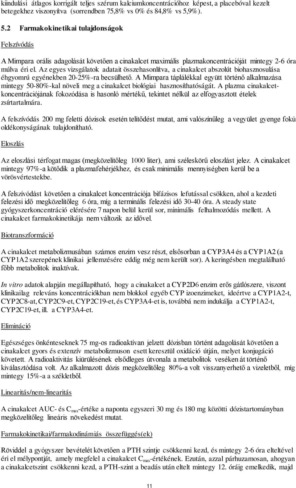 Az egyes vizsgálatok adatait összehasonlítva, a cinakalcet abszolút biohasznosulása éhgyomrú egyénekben 20-25%-ra becsülhető.