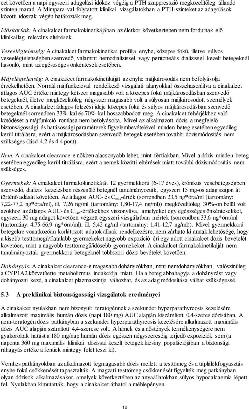 Időskorúak: A cinakalcet farmakokinetikájában az életkor következtében nem fordulnak elő klinikailag releváns eltérések.