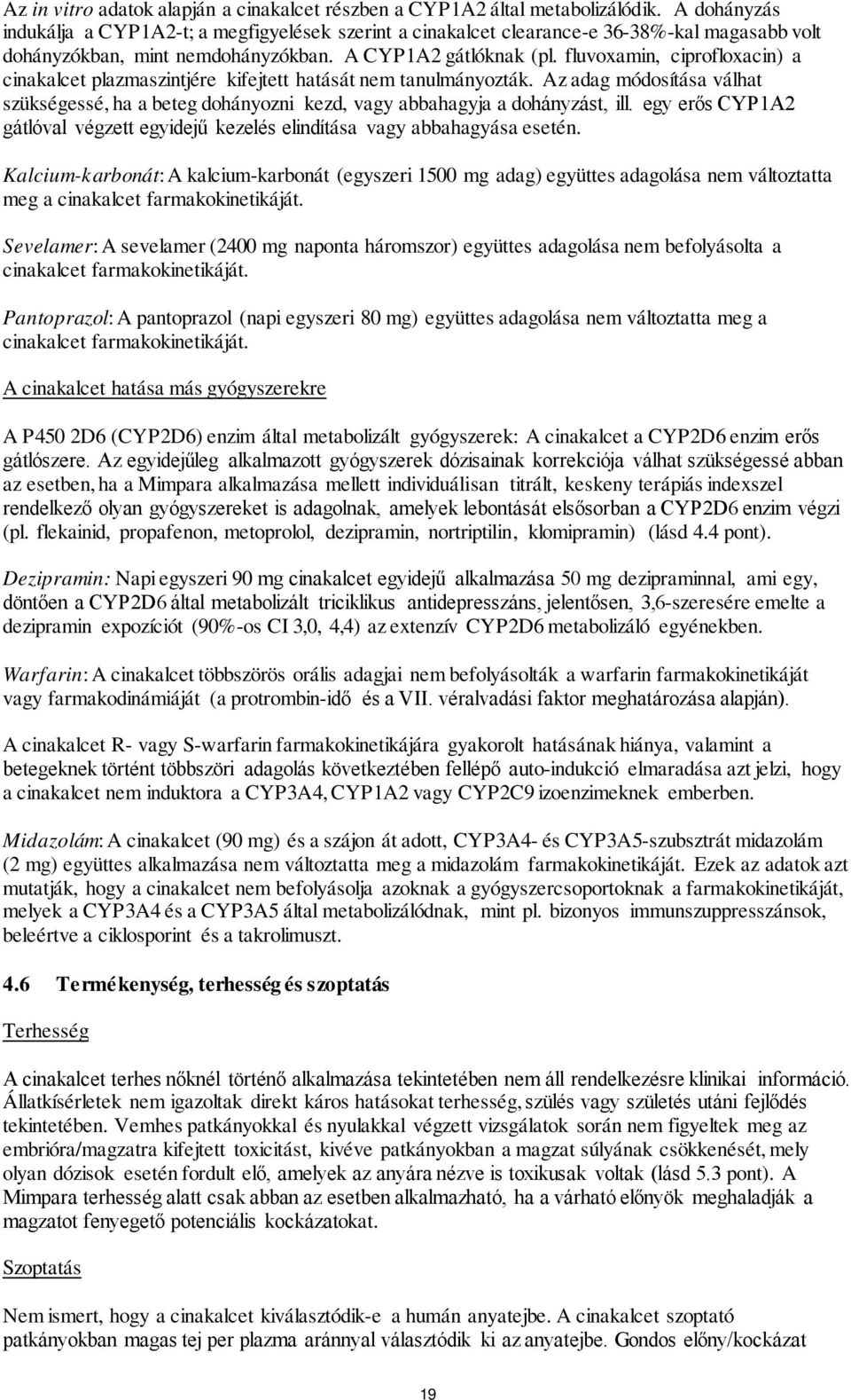 fluvoxamin, ciprofloxacin) a cinakalcet plazmaszintjére kifejtett hatását nem tanulmányozták. Az adag módosítása válhat szükségessé, ha a beteg dohányozni kezd, vagy abbahagyja a dohányzást, ill.