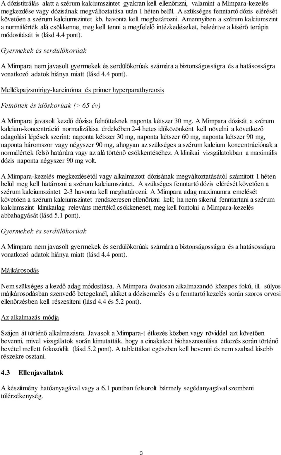 Amennyiben a szérum kalciumszint a normálérték alá csökkenne, meg kell tenni a megfelelő intézkedéseket, beleértve a kísérő terápia módosítását is (lásd 4.4 pont).