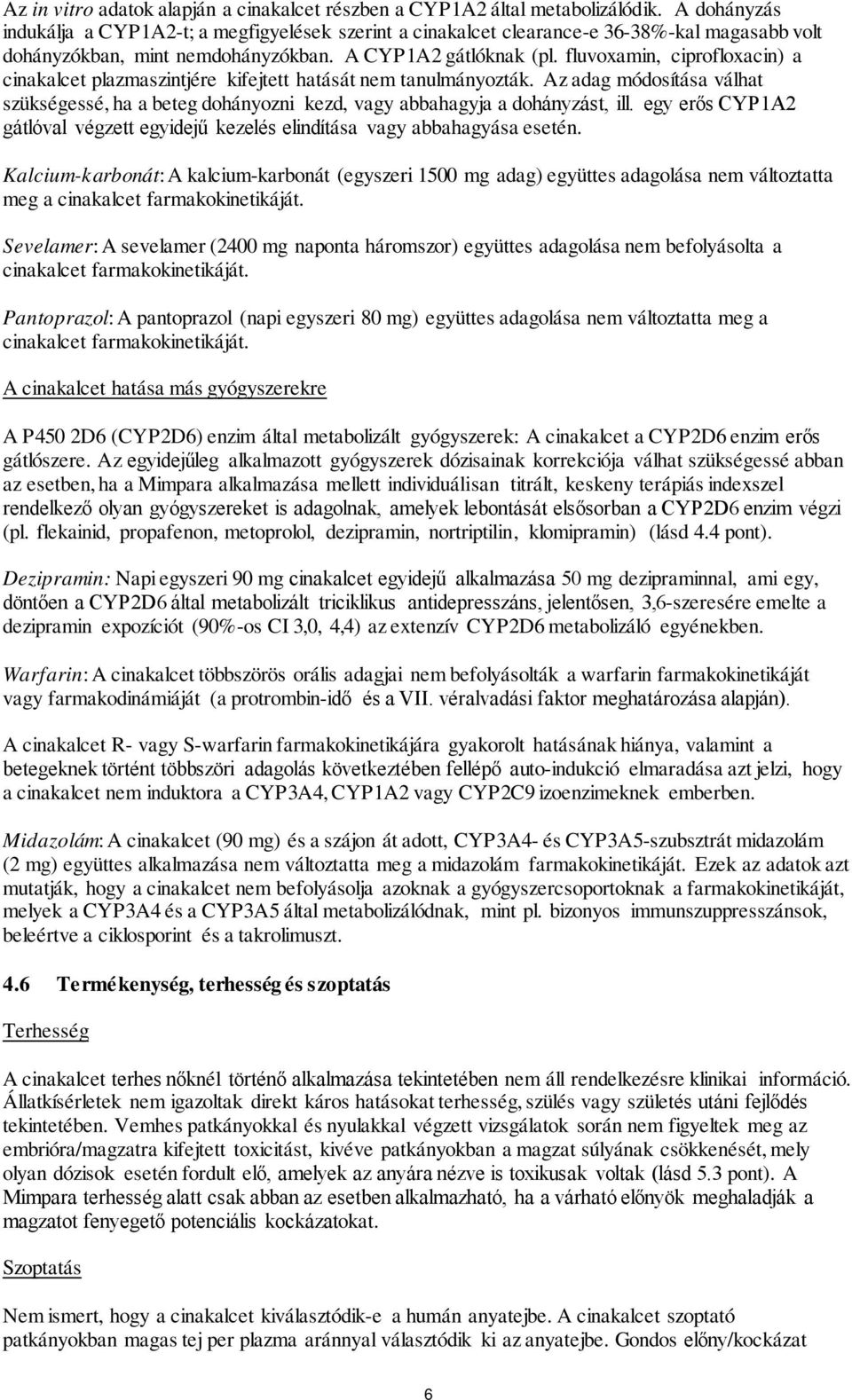 fluvoxamin, ciprofloxacin) a cinakalcet plazmaszintjére kifejtett hatását nem tanulmányozták. Az adag módosítása válhat szükségessé, ha a beteg dohányozni kezd, vagy abbahagyja a dohányzást, ill.