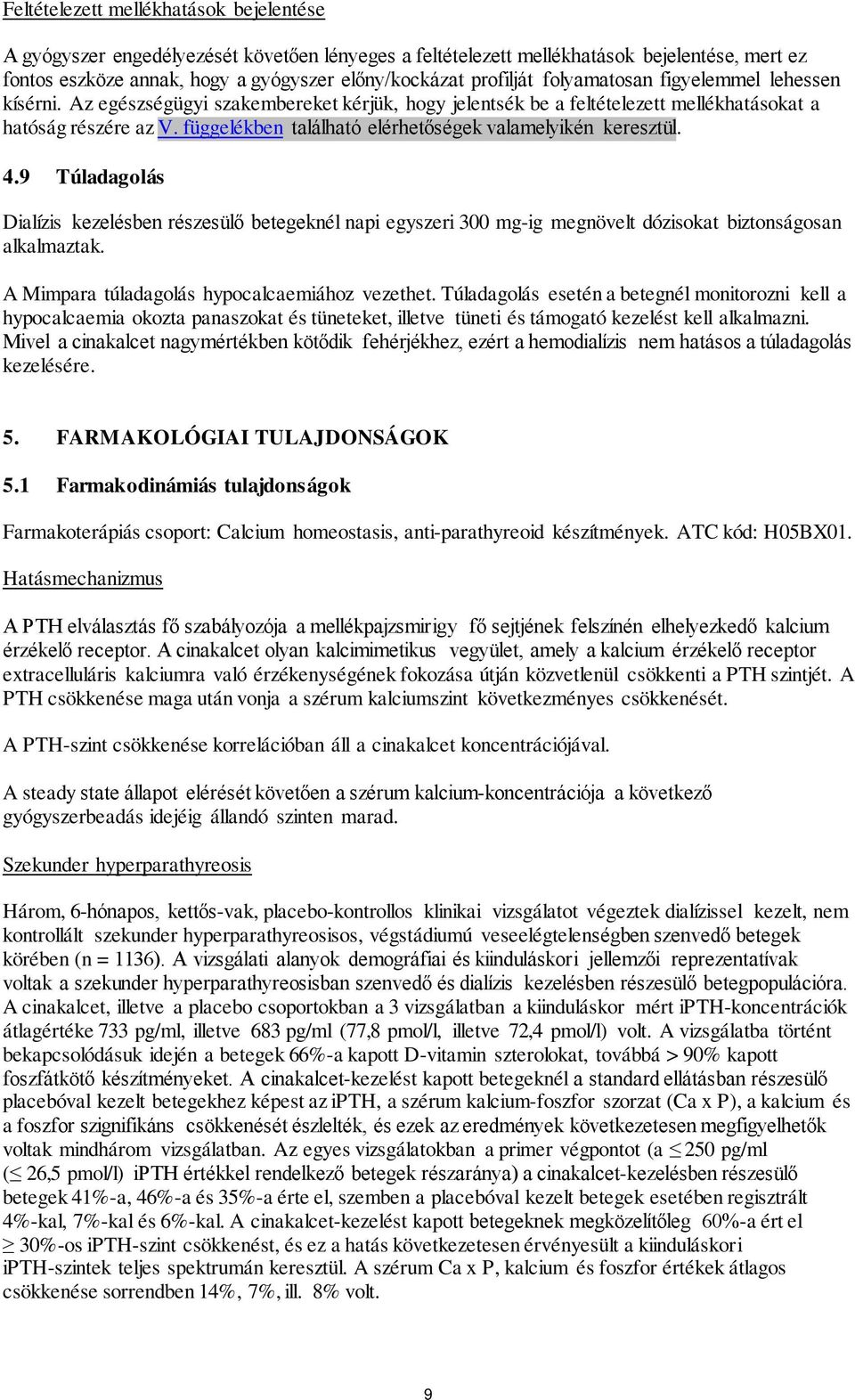 függelékben található elérhetőségek valamelyikén keresztül. 4.9 Túladagolás Dialízis kezelésben részesülő betegeknél napi egyszeri 300 mg-ig megnövelt dózisokat biztonságosan alkalmaztak.