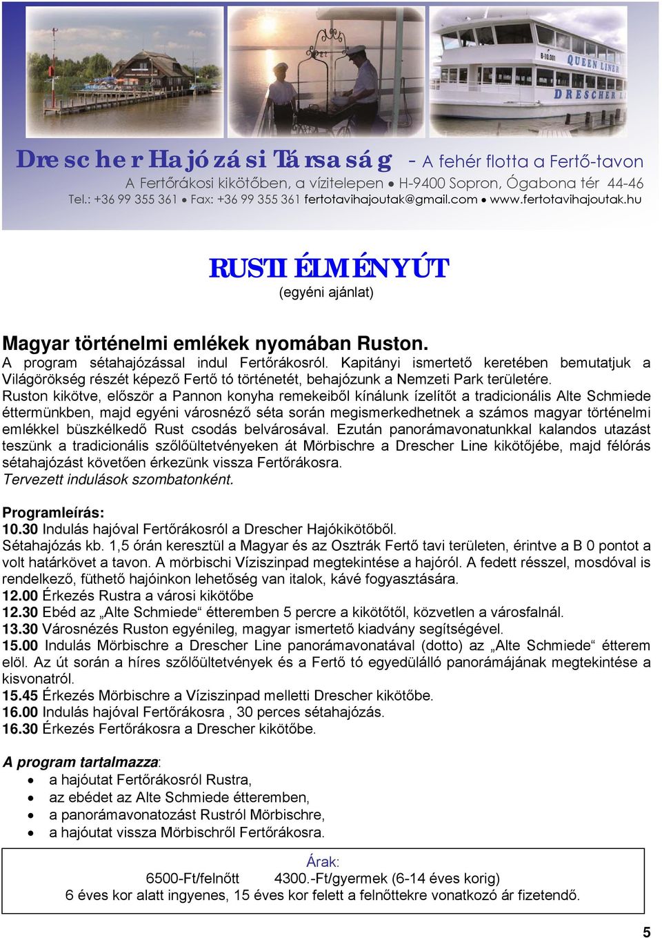 Ruston kikötve, először a Pannon konyha remekeiből kínálunk ízelítőt a tradicionális Alte Schmiede éttermünkben, majd egyéni városnéző séta során megismerkedhetnek a számos magyar történelmi emlékkel