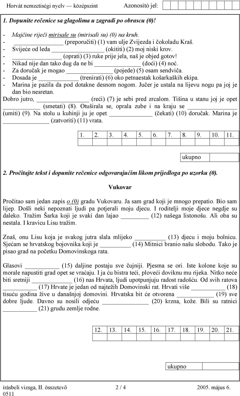 - Dosada je (trenirati) (6) oko petnaestak košarkaških ekipa. - Marina je pazila da pod dotakne desnom nogom. Jučer je ustala na lijevu nogu pa joj je dan bio nesretan.