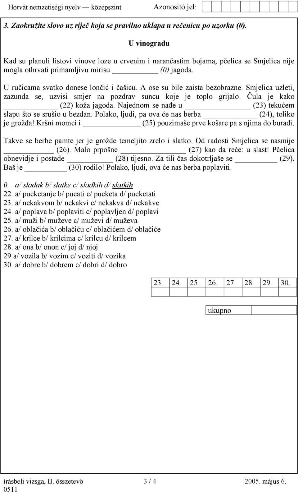 A ose su bile zaista bezobrazne. Smjelica uzleti, zazunda se, uzvisi smjer na pozdrav suncu koje je toplo grijalo. Čula je kako (22) koža jagoda.