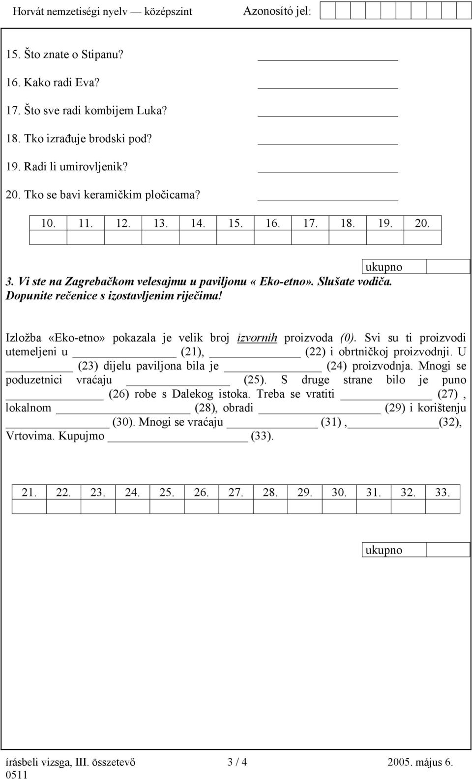 Svi su ti proizvodi utemeljeni u (21), (22) i obrtničkoj proizvodnji. U (23) dijelu paviljona bila je (24) proizvodnja. Mnogi se poduzetnici vraćaju (25).