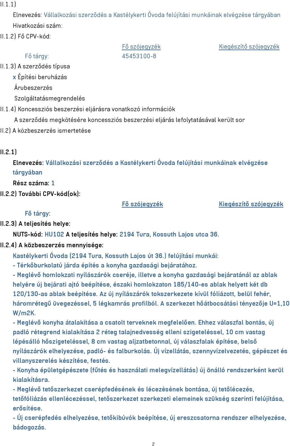 2) A közbeszerzés ismertetése II.2.1) Elnevezés: Vállalkozási szerződés a Kastélykerti Óvoda felújítási munkáinak elvégzése tárgyában Rész száma: 1 II.2.2) További CPV-kód(ok): Fő szójegyzék Kiegészítő szójegyzék Fő tárgy: II.