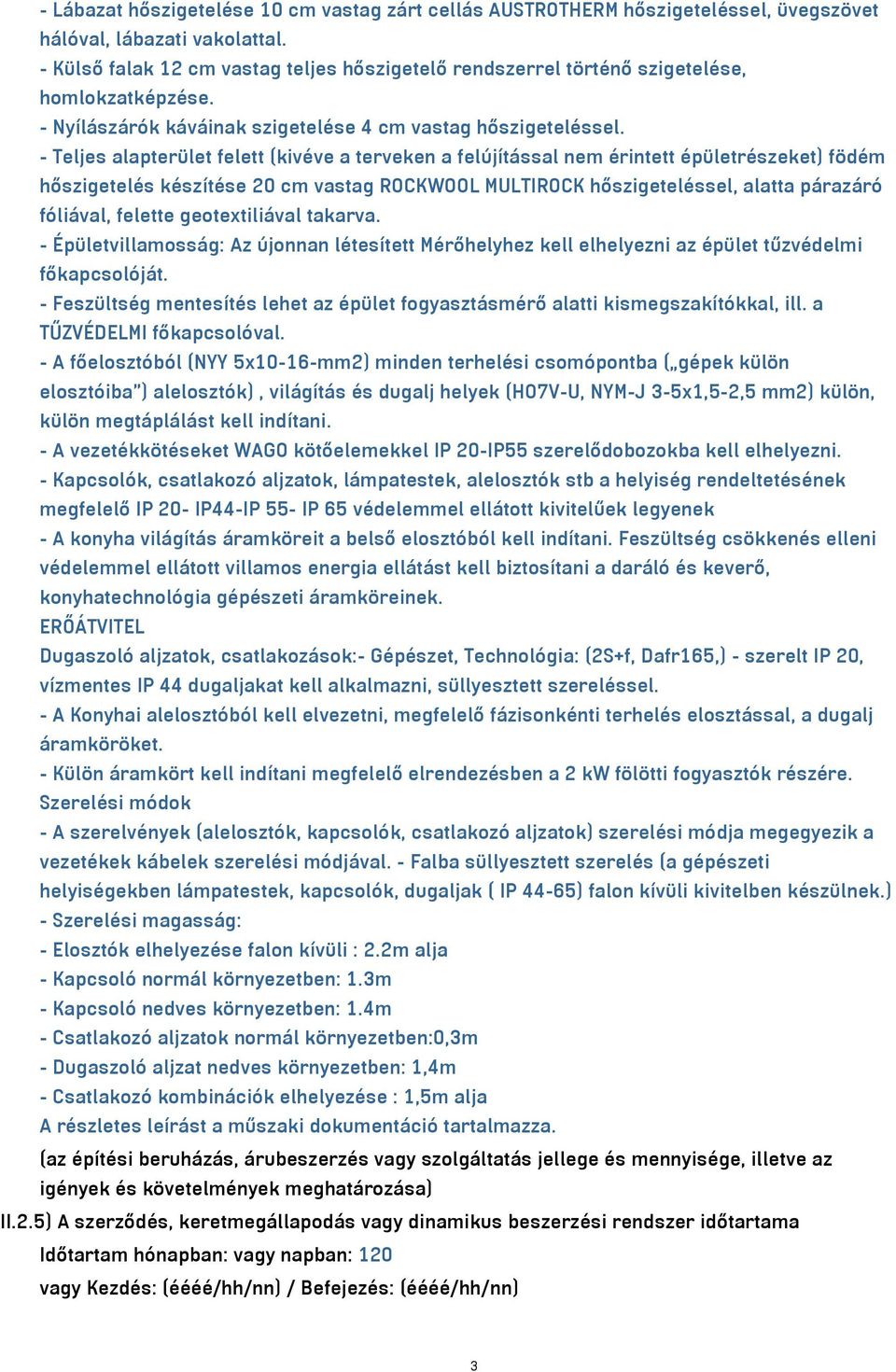 - Teljes alapterület felett (kivéve a terveken a felújítással nem érintett épületrészeket) födém hőszigetelés készítése 20 cm vastag ROCKWOOL MULTIROCK hőszigeteléssel, alatta párazáró fóliával,