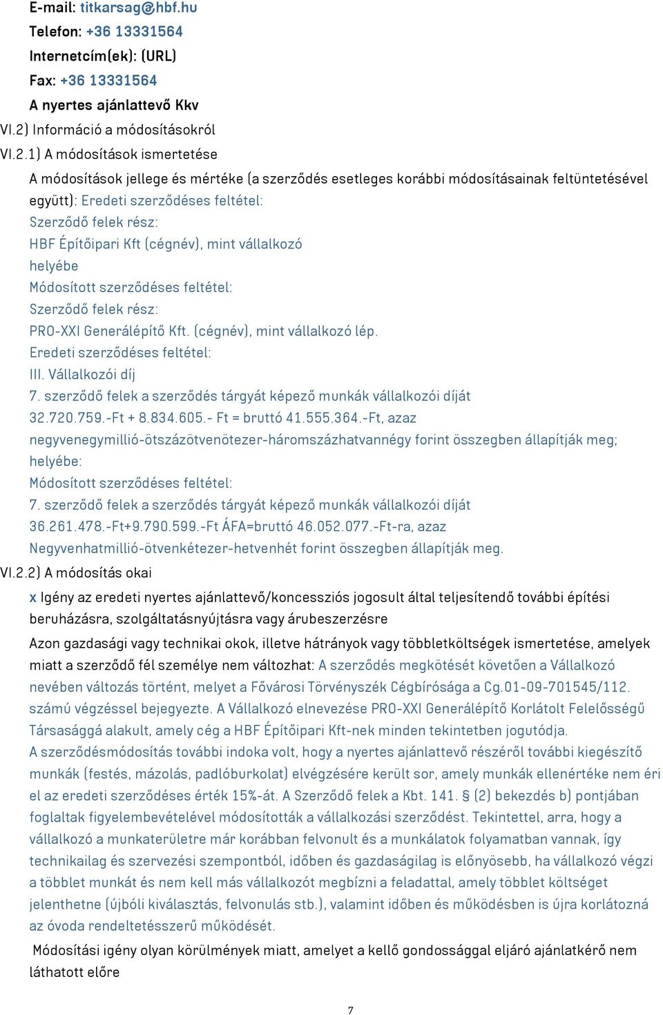 1) A módosítások ismertetése A módosítások jellege és mértéke (a szerződés esetleges korábbi módosításainak feltüntetésével együtt): Eredeti szerződéses feltétel: Szerződő felek rész: HBF Építőipari