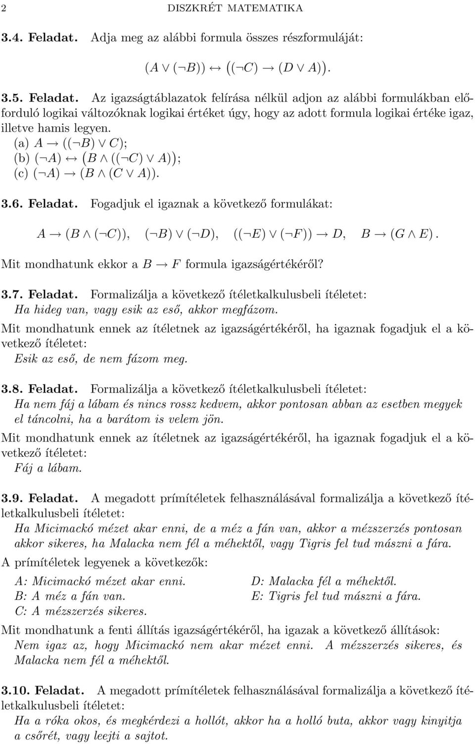 Az igazságtáblazatok felírása nélkül adjon az alábbi formulákban előforduló logikai változóknak logikai értéket úgy, hogy az adott formula logikai értéke igaz, illetve hamis legyen.