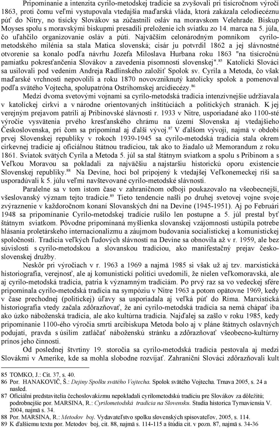 Najväčším celonárodným pomníkom cyrilometodského milénia sa stala Matica slovenská; cisár ju potvrdil 1862 a jej slávnostné otvorenie sa konalo podľa návrhu Jozefa Miloslava Hurbana roku 1863 "na