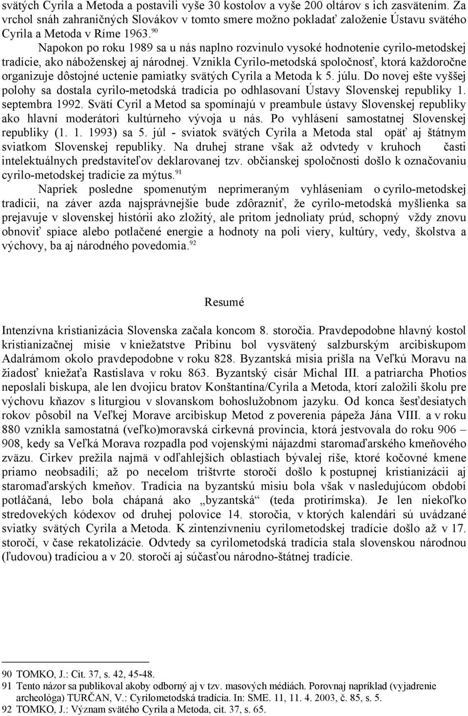 90 Napokon po roku 1989 sa u nás naplno rozvinulo vysoké hodnotenie cyrilo-metodskej tradície, ako náboženskej aj národnej.