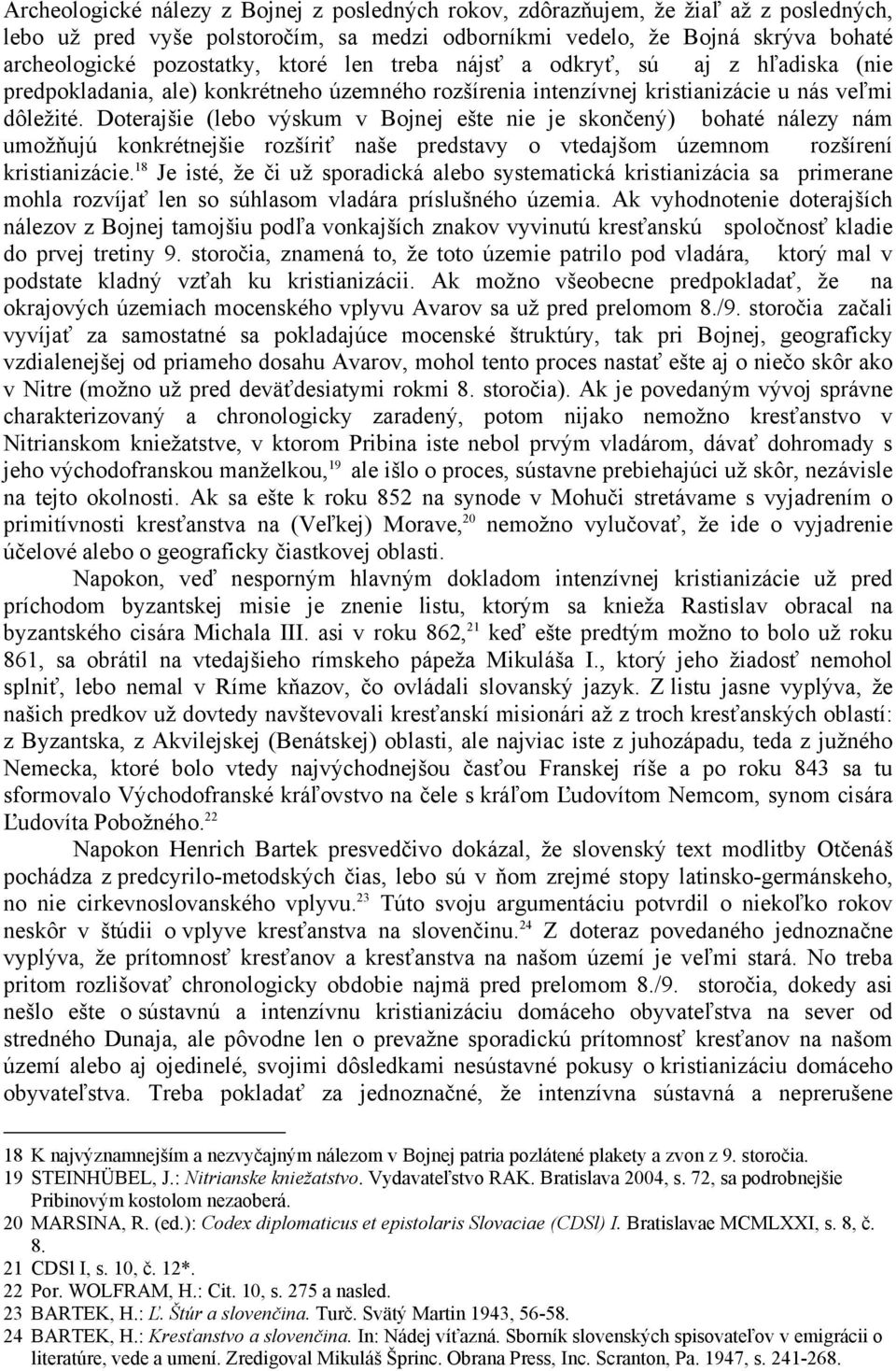Doterajšie (lebo výskum v Bojnej ešte nie je skončený) bohaté nálezy nám umožňujú konkrétnejšie rozšíriť naše predstavy o vtedajšom územnom rozšírení kristianizácie.