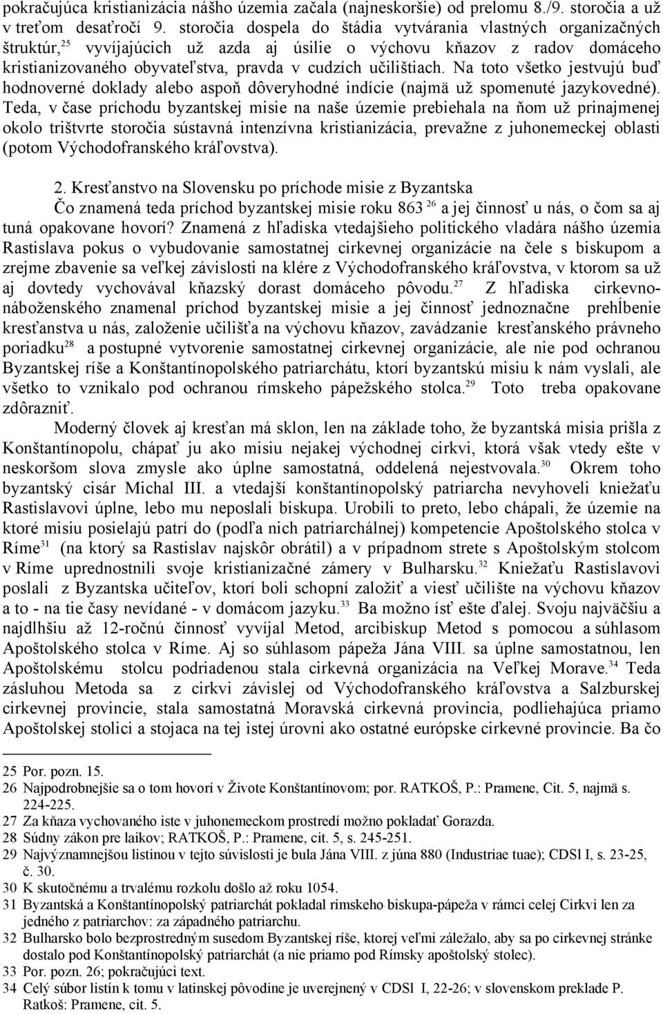 učilištiach. Na toto všetko jestvujú buď hodnoverné doklady alebo aspoň dôveryhodné indície (najmä už spomenuté jazykovedné).