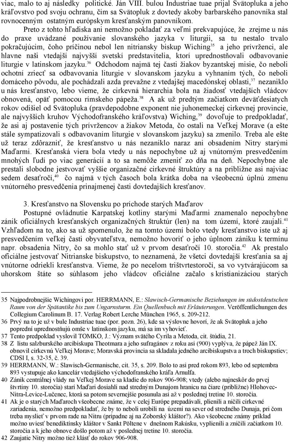 Preto z tohto hľadiska ani nemožno pokladať za veľmi prekvapujúce, že zrejme u nás do praxe uvádzané používanie slovanského jazyka v liturgii, sa tu nestalo trvalo pokračujúcim, čoho príčinou nebol