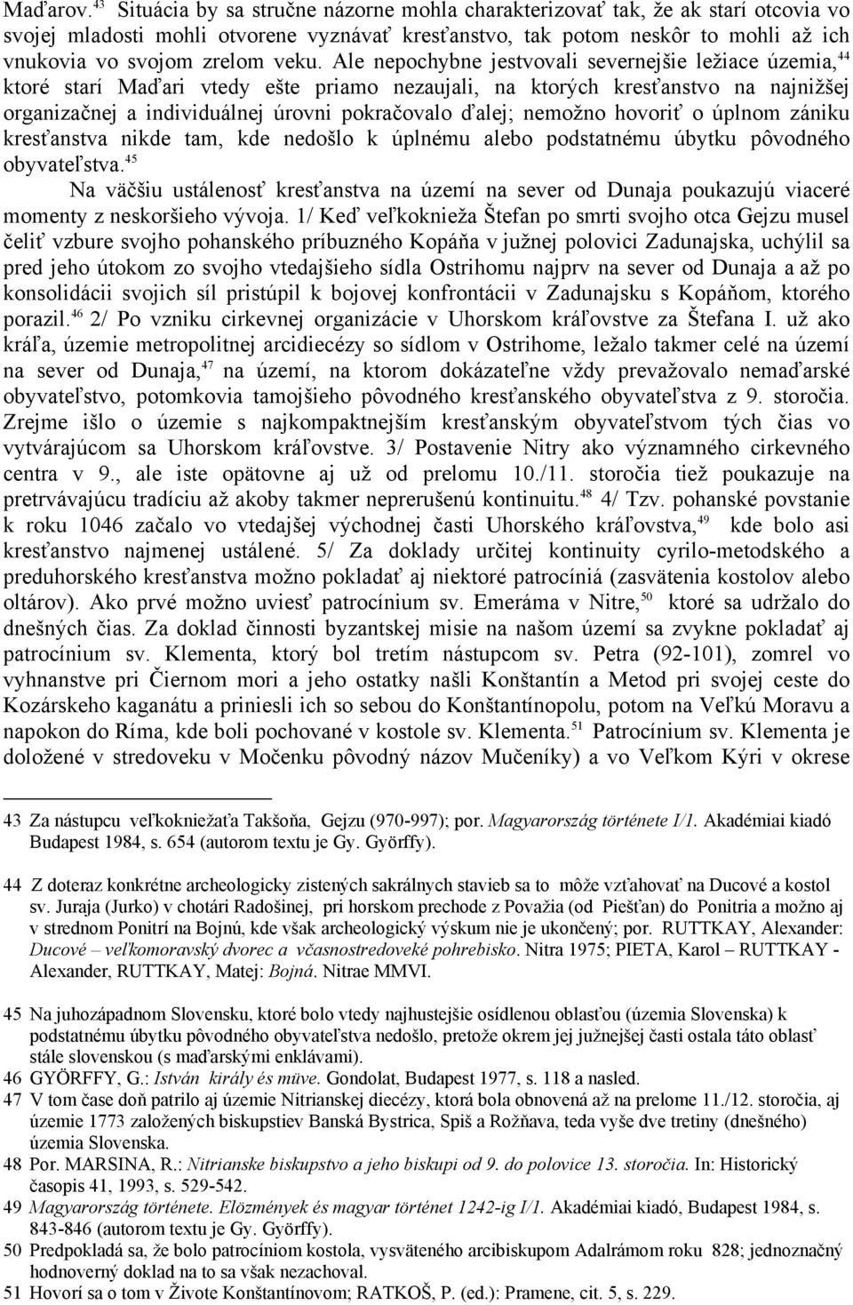 veku. Ale nepochybne jestvovali severnejšie ležiace územia, 44 ktoré starí Maďari vtedy ešte priamo nezaujali, na ktorých kresťanstvo na najnižšej organizačnej a individuálnej úrovni pokračovalo