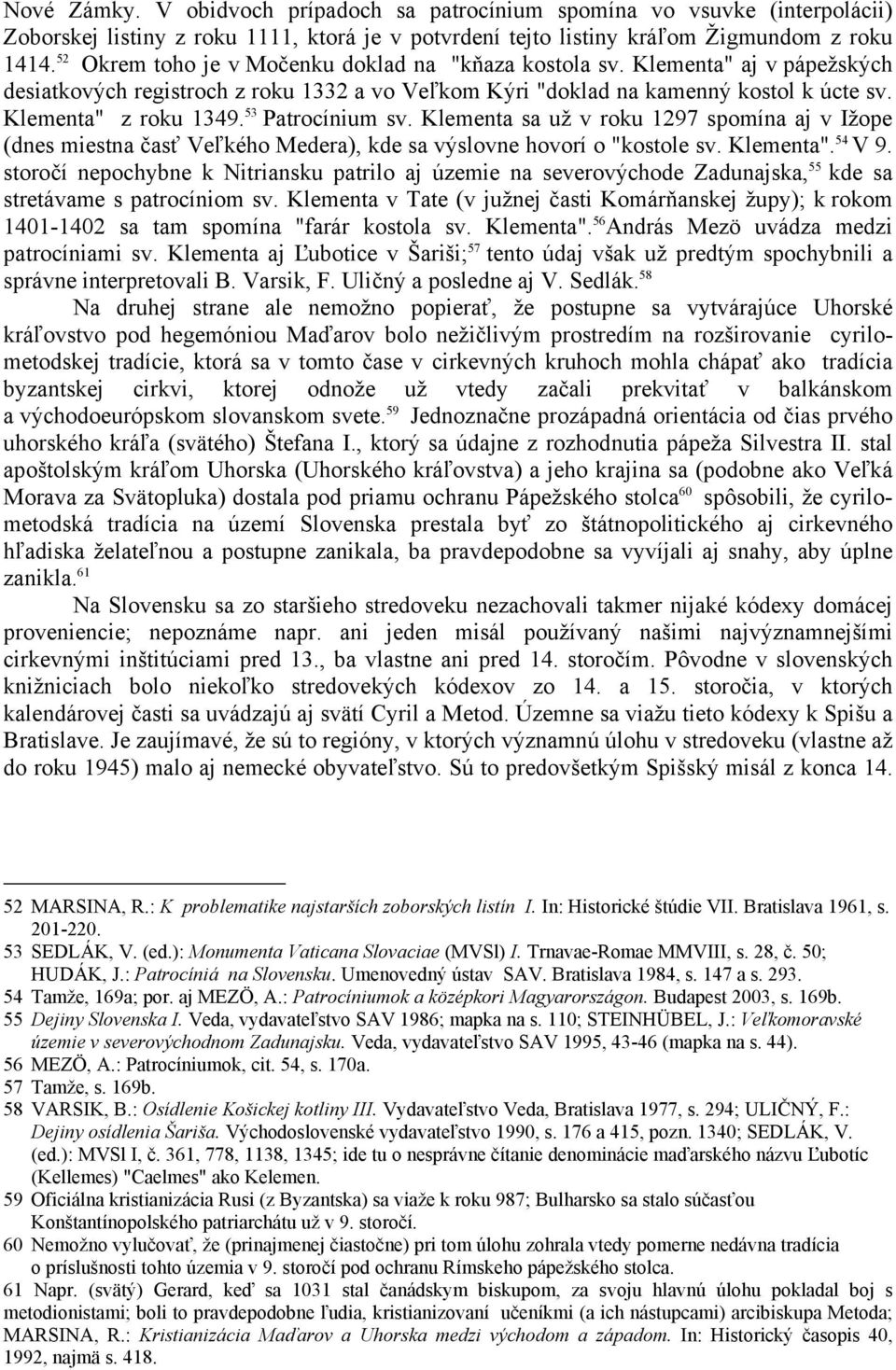 53 Patrocínium sv. Klementa sa už v roku 1297 spomína aj v Ižope (dnes miestna časť Veľkého Medera), kde sa výslovne hovorí o "kostole sv. Klementa". 54 V 9.