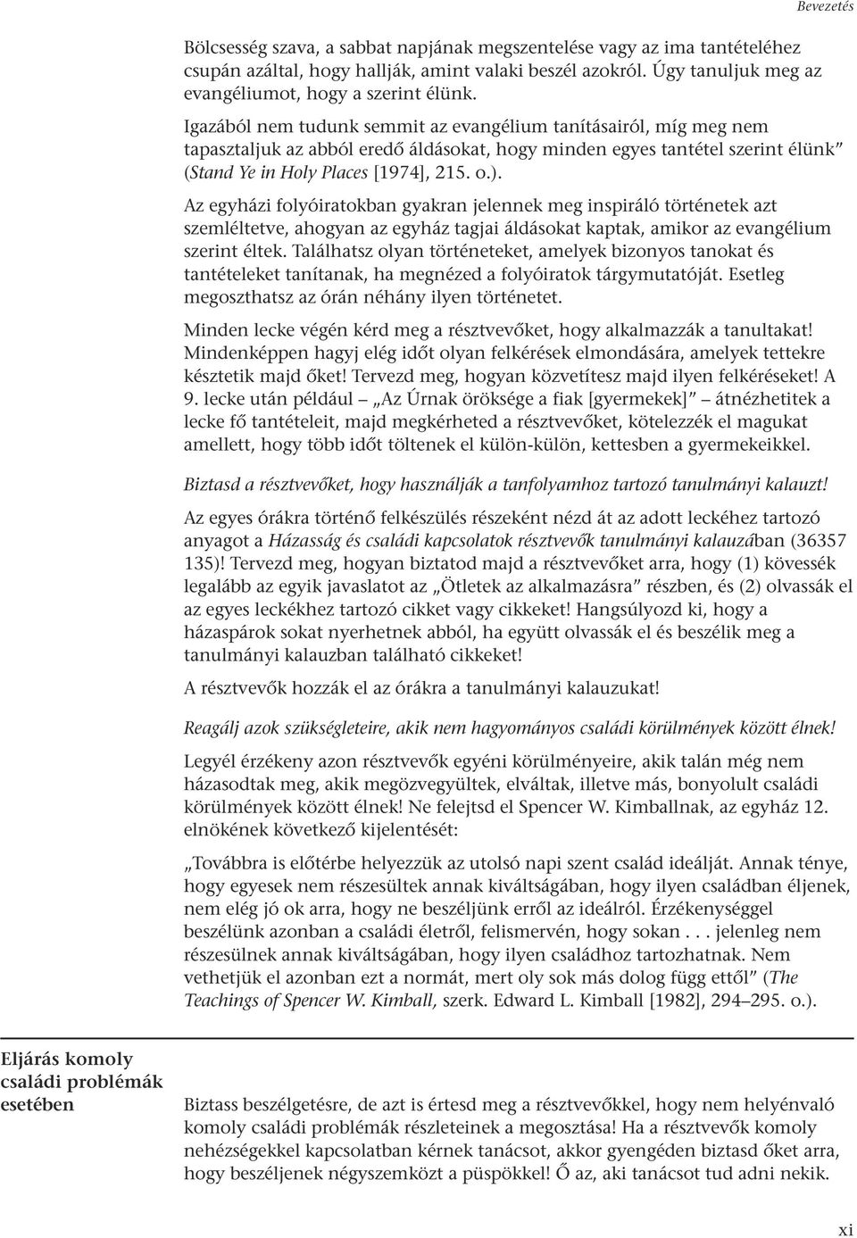 Az egyházi folyóiratokban gyakran jelennek meg inspiráló történetek azt szemléltetve, ahogyan az egyház tagjai áldásokat kaptak, amikor az evangélium szerint éltek.
