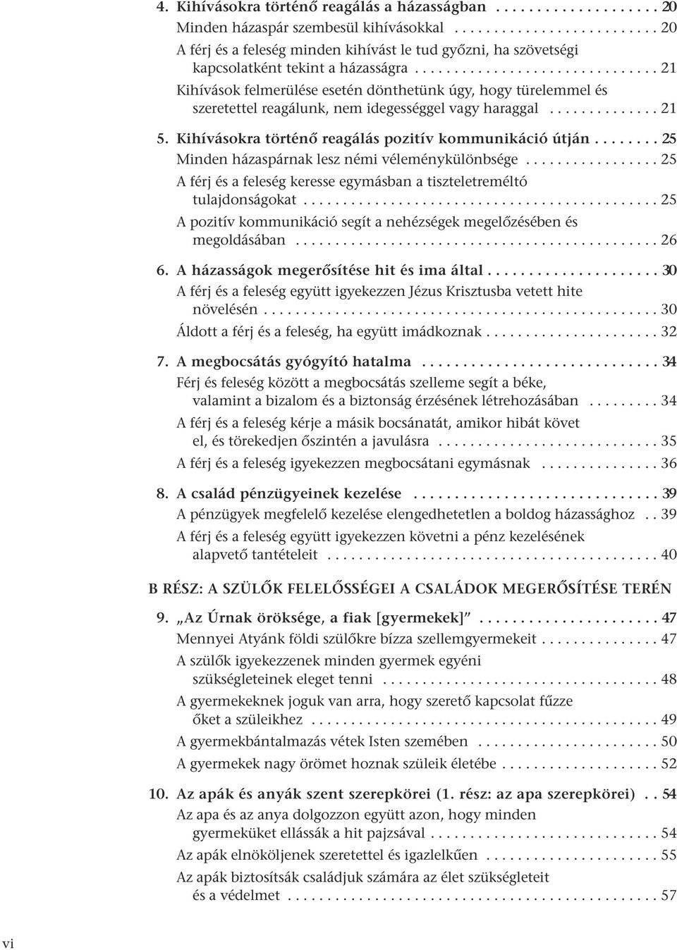 Kihívásokra történœ reagálás pozitív kommunikáció útján...25 Minden házaspárnak lesz némi véleménykülönbsége................. 25 A férj és a feleség keresse egymásban a tiszteletreméltó tulajdonságokat.