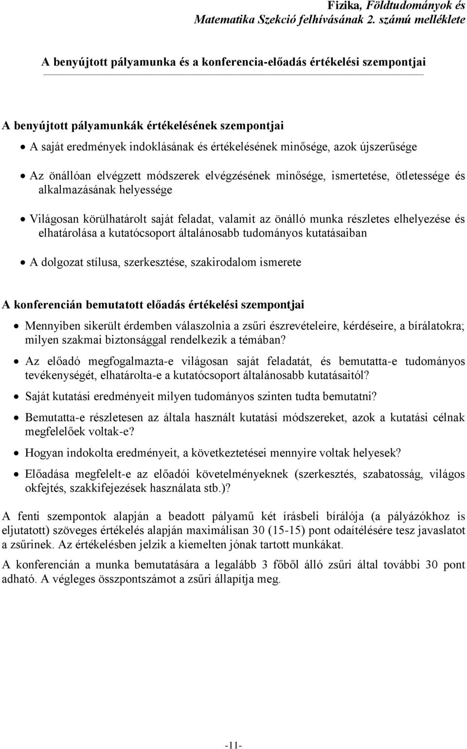 azok újszerűsége Az önállóan elvégzett módszerek elvégzésének minősége, ismertetése, ötletessége és alkalmazásának helyessége Világosan körülhatárolt saját feladat, valamit az önálló munka részletes