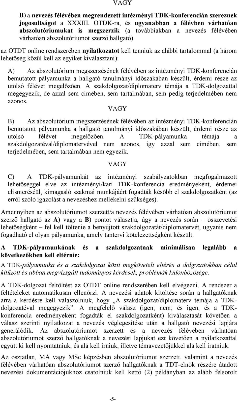 kell tenniük az alábbi tartalommal (a három lehetőség közül kell az egyiket kiválasztani): A) Az abszolutórium megszerzésének félévében az intézményi TDK-konferencián bemutatott pályamunka a hallgató