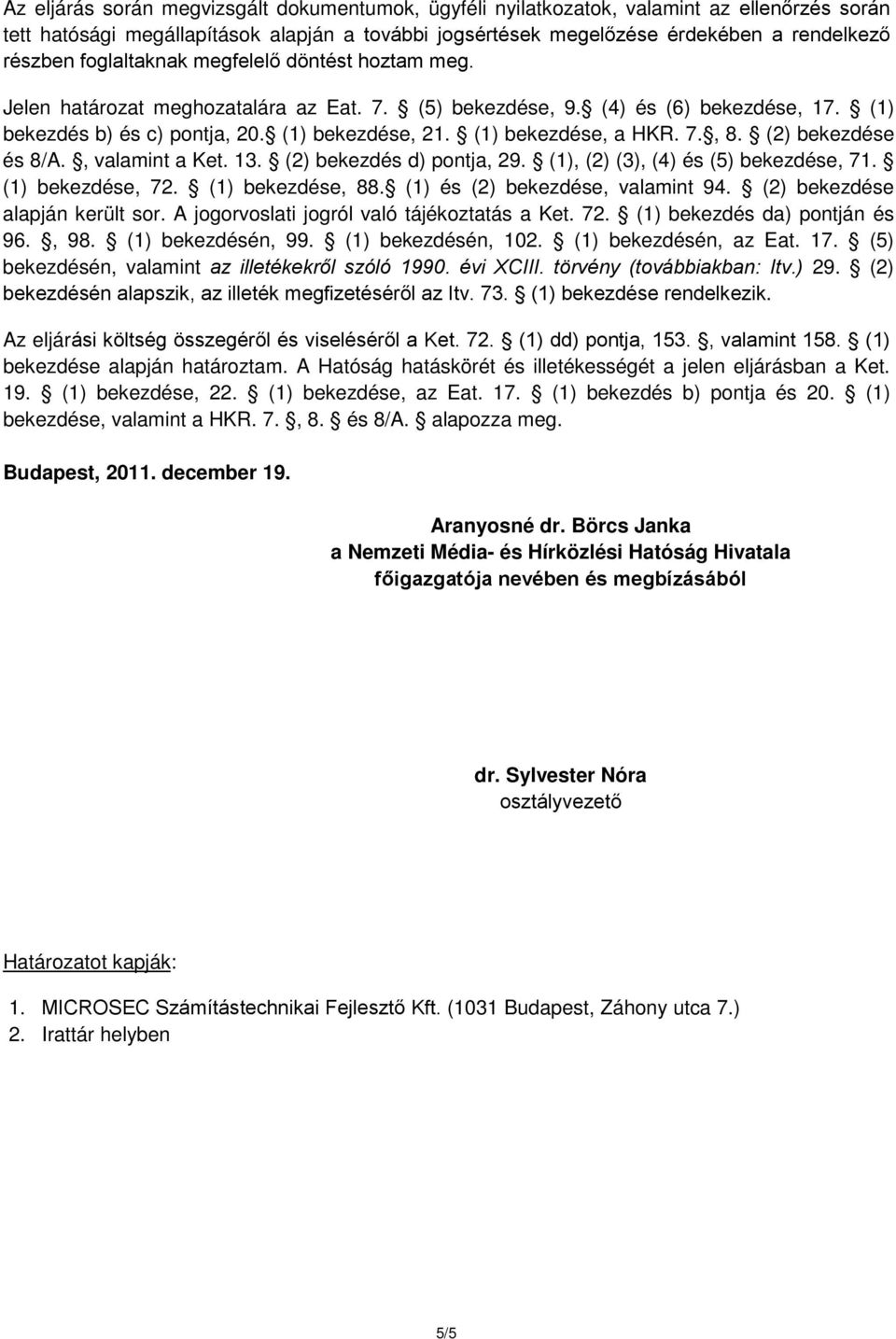 (1) bekezdése, a HKR. 7., 8. (2) bekezdése és 8/A., valamint a Ket. 13. (2) bekezdés d) pontja, 29. (1), (2) (3), (4) és (5) bekezdése, 71. (1) bekezdése, 72. (1) bekezdése, 88.