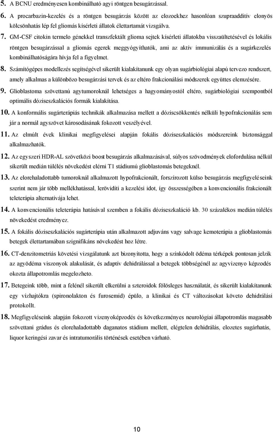 GM-CSF citokin termelo génekkel transzfektált glioma sejtek kísérleti állatokba visszaültetésével és lokális röntgen besugárzással a gliomás egerek meggyógyíthatók, ami az aktív immunizálás és a