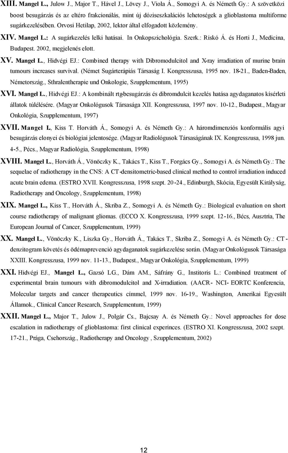 XIV. Mangel L.: A sugárkezelés lelki hatásai. In Onkopszichológia. Szerk.: Riskó Á. és Horti J., Medicina, Budapest. 2002, megjelenés elott. XV. Mangel L., Hidvégi EJ.