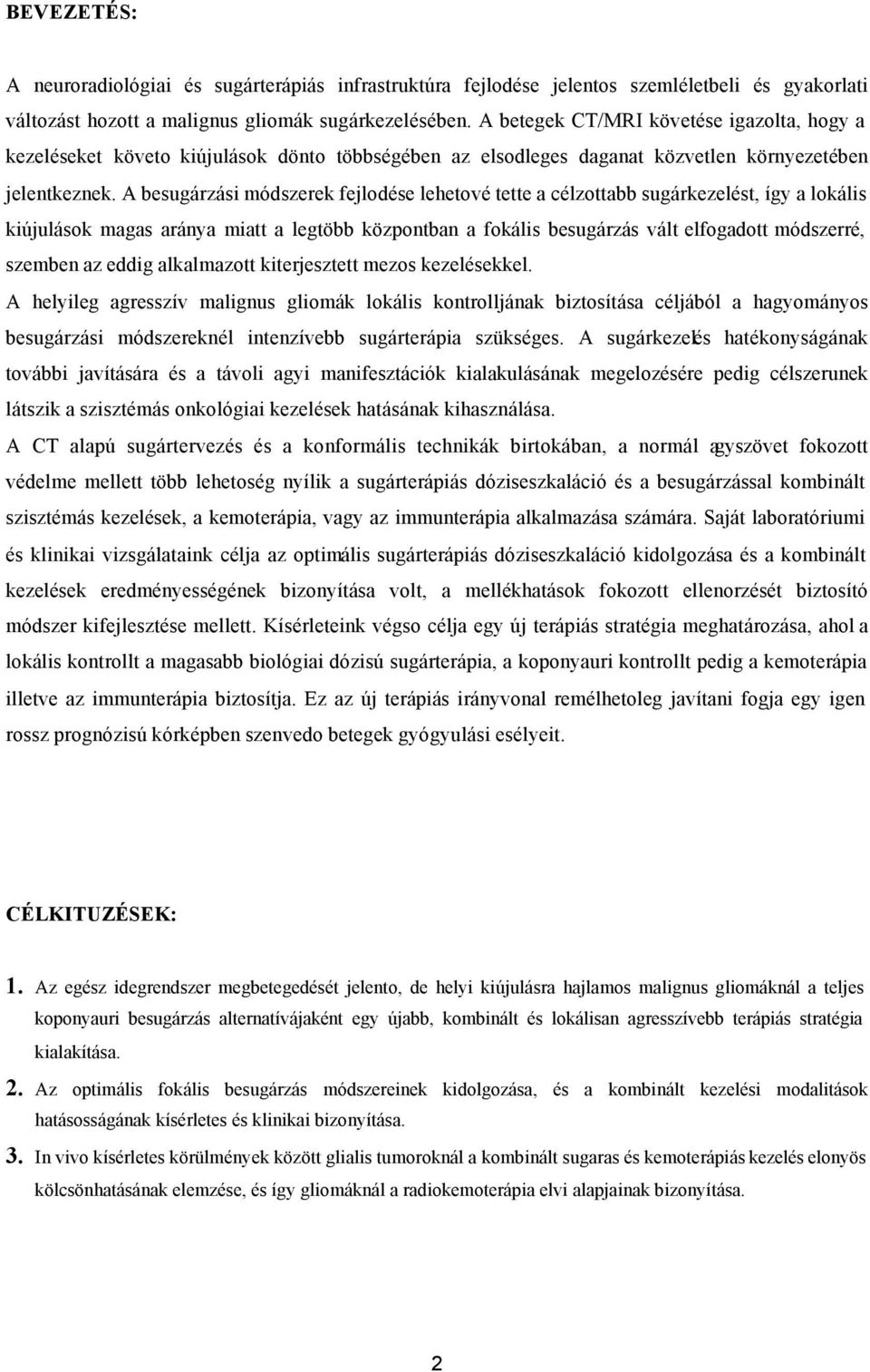 A besugárzási módszerek fejlodése lehetové tette a célzottabb sugárkezelést, így a lokális kiújulások magas aránya miatt a legtöbb központban a fokális besugárzás vált elfogadott módszerré, szemben