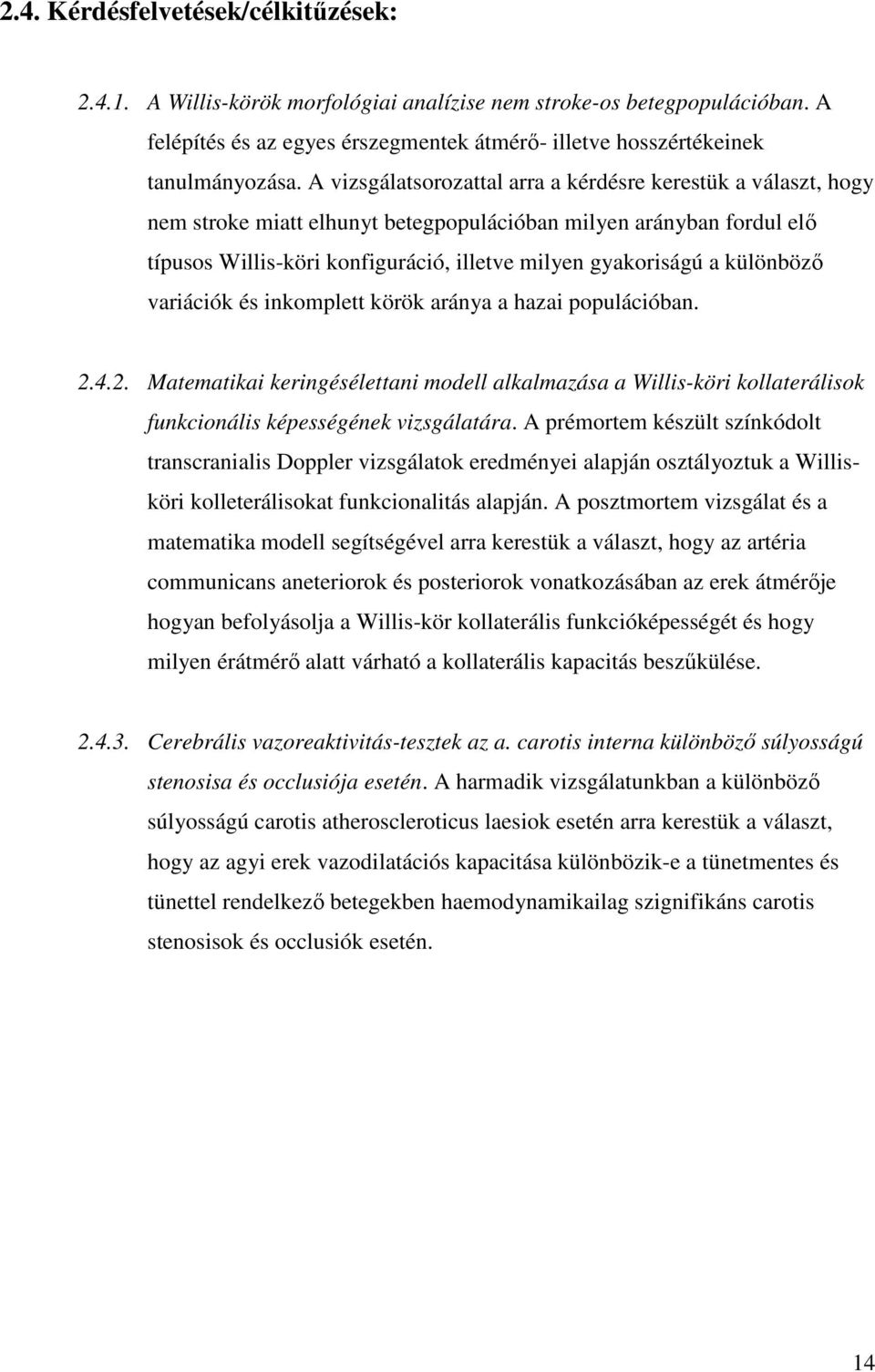 különböző variációk és inkomplett körök aránya a hazai populációban. 2.4.2. Matematikai keringésélettani modell alkalmazása a Willis-köri kollaterálisok funkcionális képességének vizsgálatára.