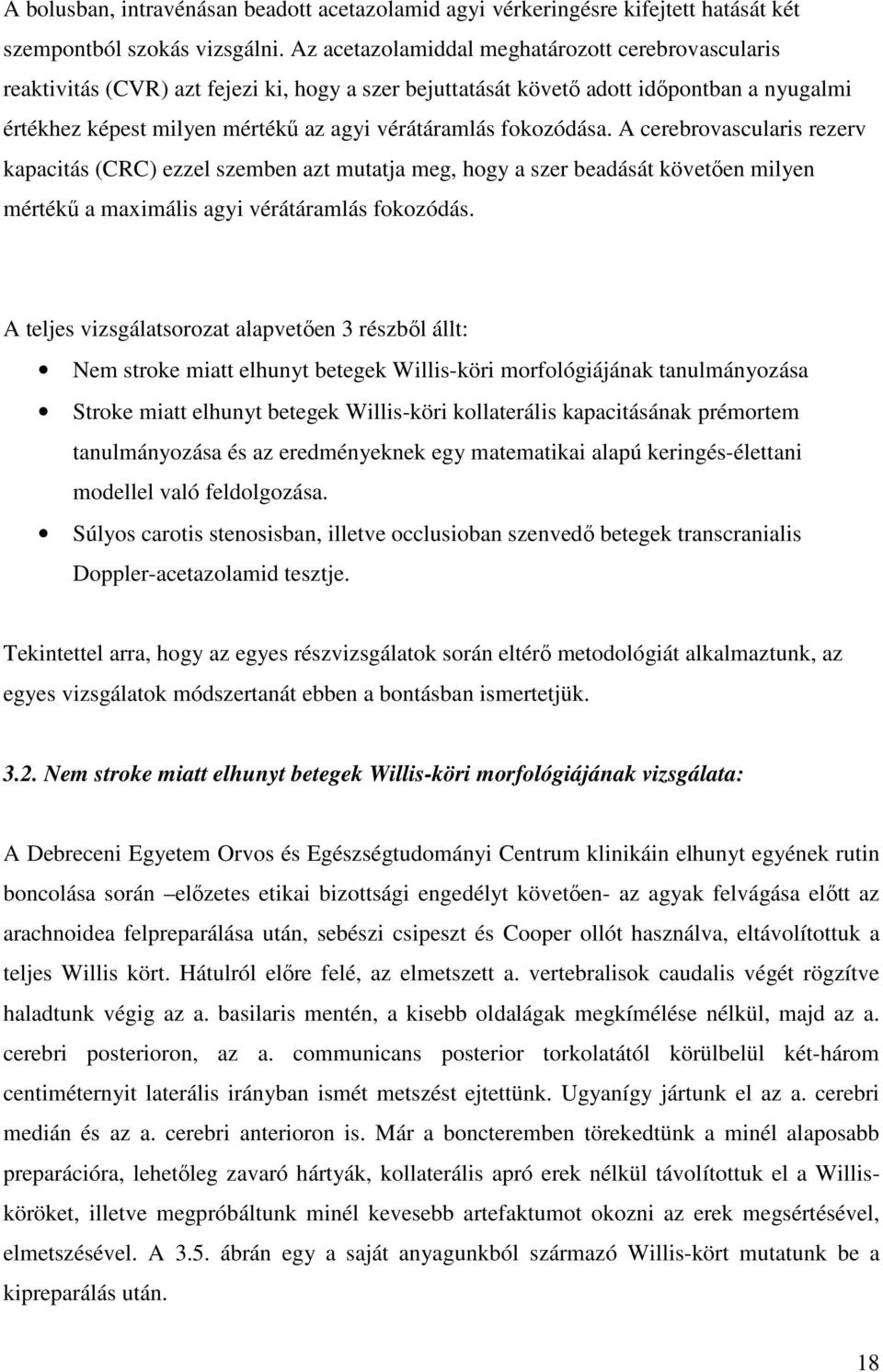 fokozódása. A cerebrovascularis rezerv kapacitás (CRC) ezzel szemben azt mutatja meg, hogy a szer beadását követően milyen mértékű a maximális agyi vérátáramlás fokozódás.