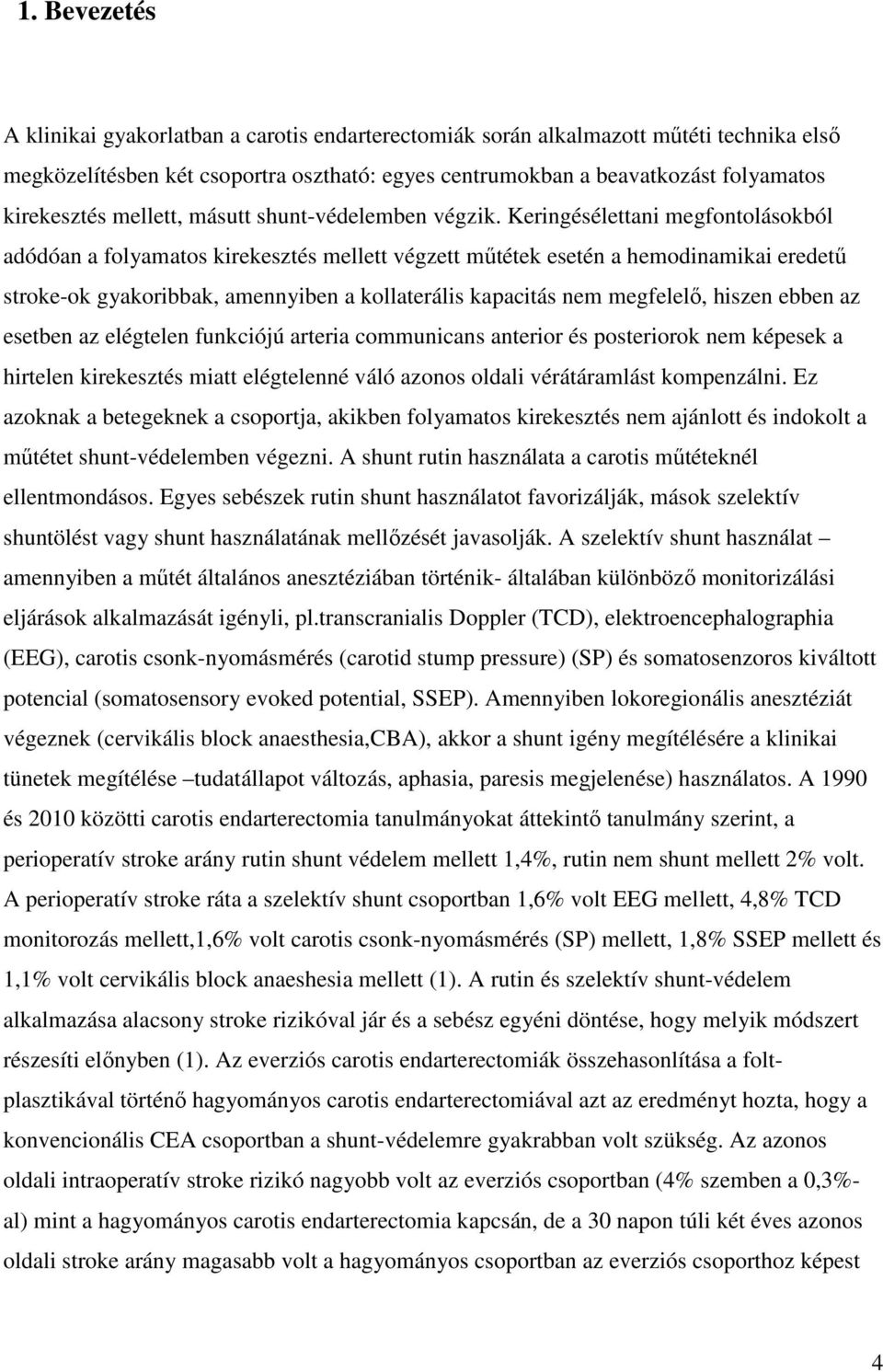 Keringésélettani megfontolásokból adódóan a folyamatos kirekesztés mellett végzett műtétek esetén a hemodinamikai eredetű stroke-ok gyakoribbak, amennyiben a kollaterális kapacitás nem megfelelő,