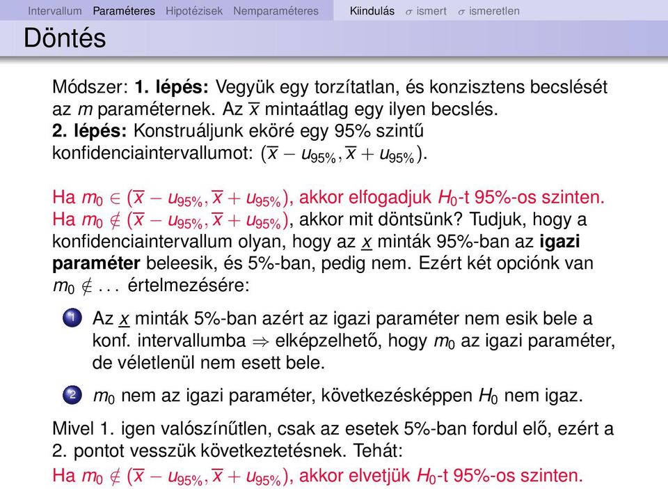 Ha m 0 / (x u 95%, x + u 95% ), akkor mit dötsük? Tudjuk, hogy a kofideciaitervallum olya, hogy az x miták 95%-ba az igazi paraméter beleesik, és 5%-ba, pedig em. Ezért két opciók va m 0 /.