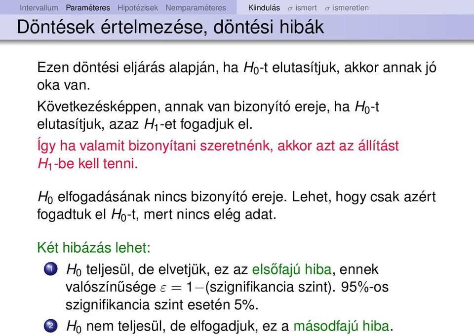 Így ha valamit bizoyítai szereték, akkor azt az állítást H 1 -be kell tei. H 0 elfogadásáak ics bizoyító ereje.