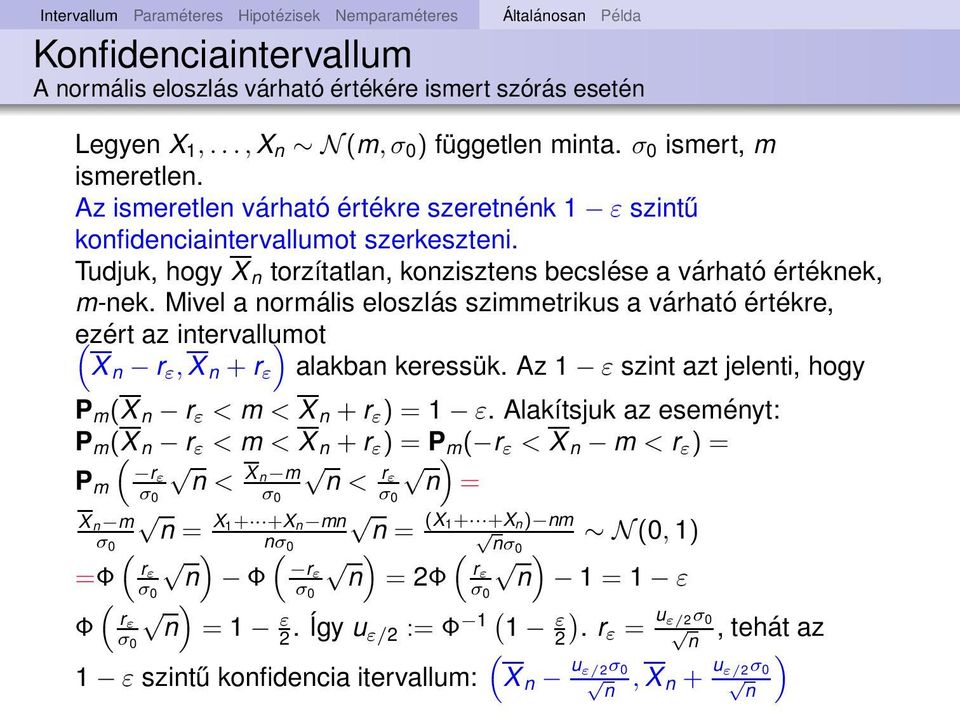 Mivel a ormális eloszlás szimmetrikus a várható értékre, ezért az itervallumot ) (X r ε, X + r ε alakba keressük. Az 1 ε szit azt jeleti, hogy P m (X r ε < m < X + r ε ) = 1 ε.