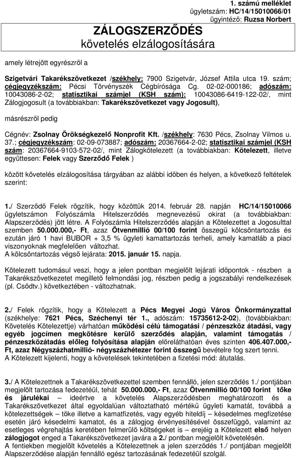 02-02-000186; adószám: 10043086-2-02; statisztikai számjel (KSH szám): 10043086-6419-122-02/, mint Zálogjogosult (a továbbiakban: Takarékszövetkezet vagy Jogosult), másrészről pedig Cégnév: Zsolnay