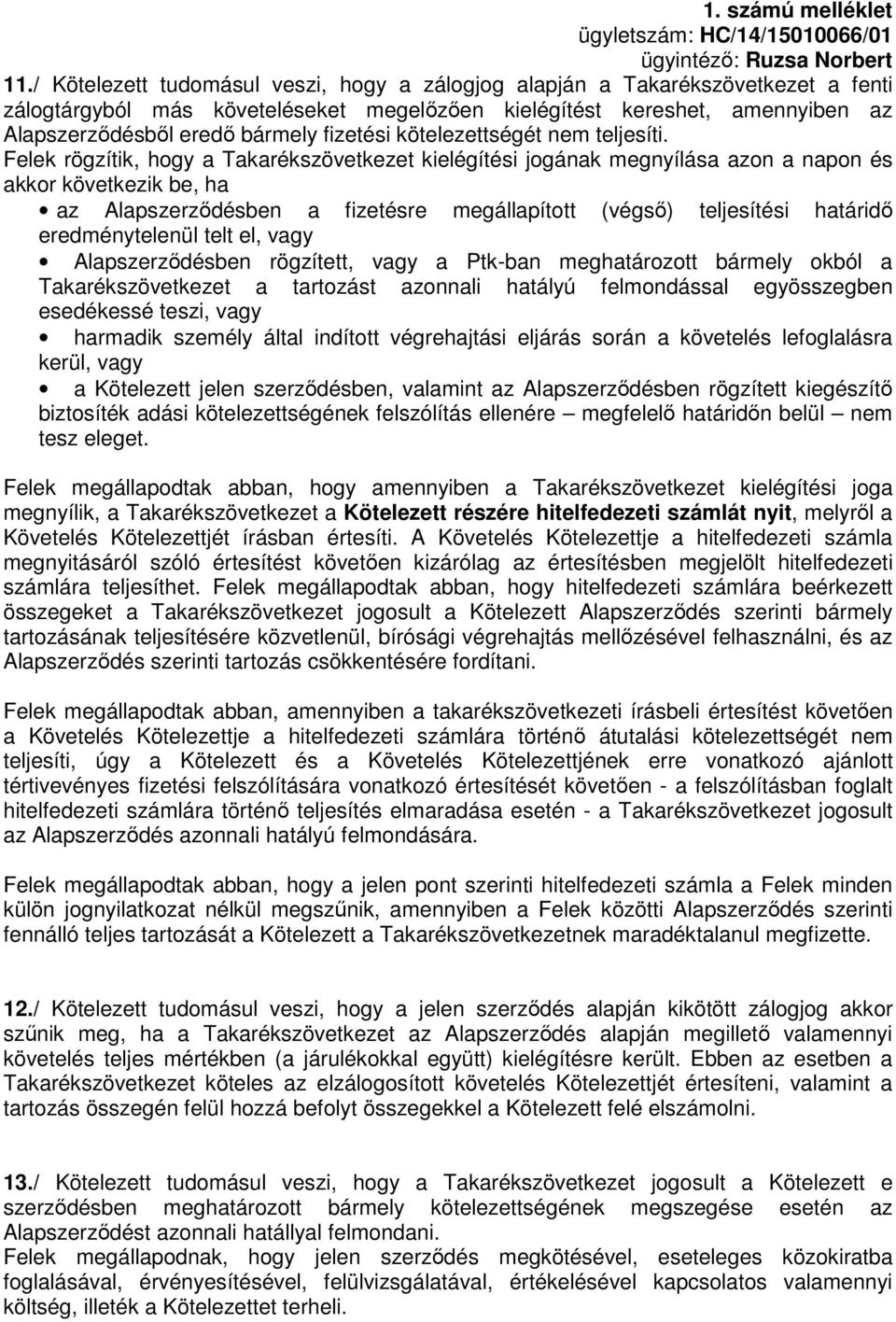 Felek rögzítik, hogy a Takarékszövetkezet kielégítési jogának megnyílása azon a napon és akkor következik be, ha az Alapszerződésben a fizetésre megállapított (végső) teljesítési határidő